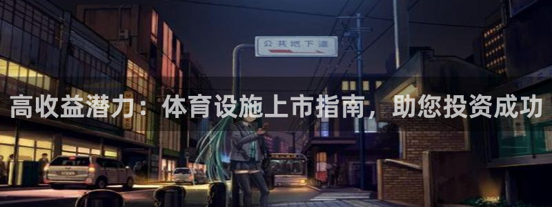 意昂体育3平台注册要钱吗：高收益潜力：体育设施上市指