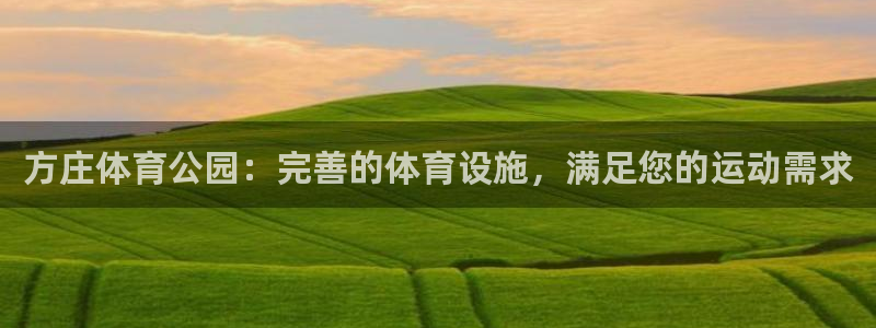 意昂体育3平台APP：方庄体育公园：完善的体育设施，