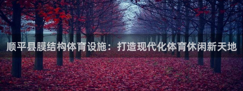 意昂体育3招商电话号码查询是多少：顺平县膜结构体育设