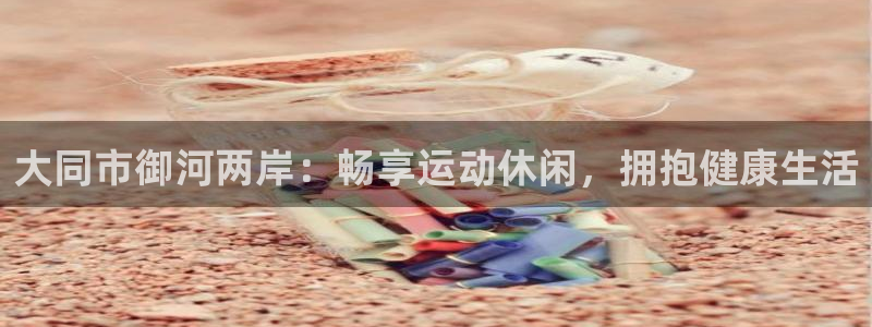 意昂体育3平台注册流程图：大同市御河两岸：畅享运动休