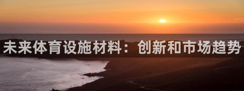 意昂体育3平台注册：未来体育设施材料：创新和市场趋势