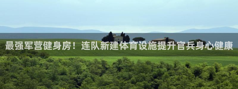 意昂体育3平台是正规平台吗：最强军营健身房！连队新建