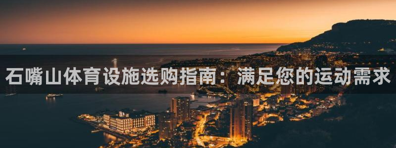 意昂体育3招商电话号码查询：石嘴山体育设施选购指南：