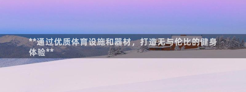 意昂3官方：**通过优质体育设施和器材，打造无与伦比