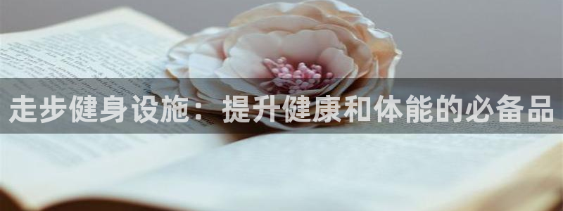 意昂平台体育：走步健身设施：提升健康和体能的必备品 
