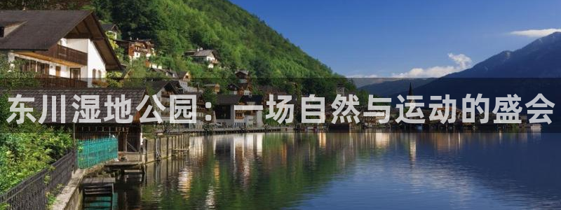 意昂平台体育：东川湿地公园：一场自然与运动的盛会