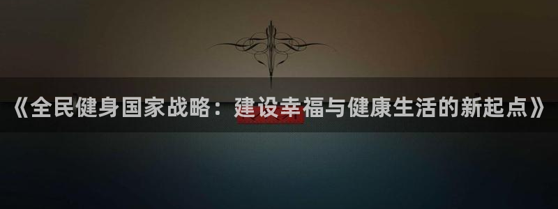 意昂3新能源：《全民健身国家战略：建设幸福与健康生活的新起点