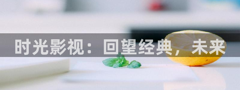 b影院,全球最大影院：时光影视：回望经典，未来