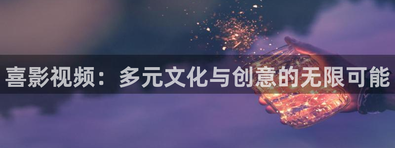 b影院全球最大的影院：喜影视频：多元文化与创意的无限可能