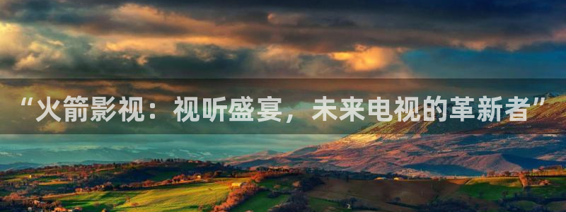 b影院在线观看：“火箭影视：视听盛宴，未来电视的革新者”